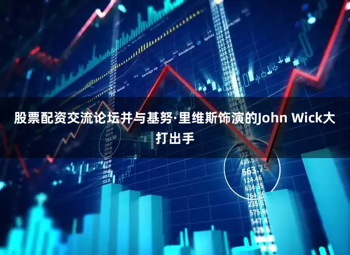 股票配资交流论坛并与基努·里维斯饰演的John Wick大打出手
