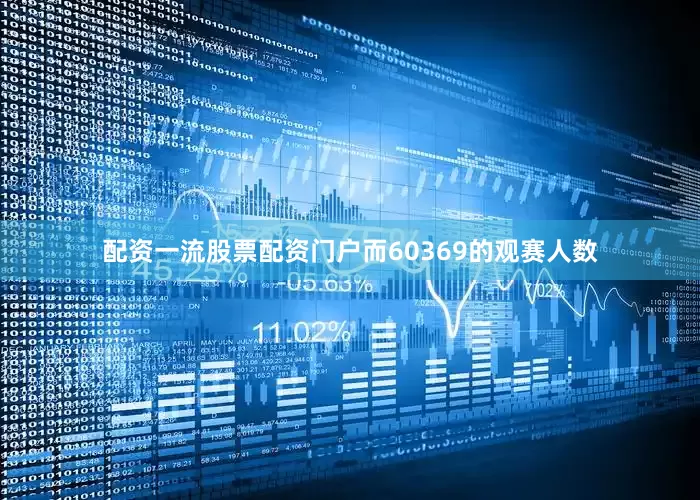 配资一流股票配资门户而60369的观赛人数