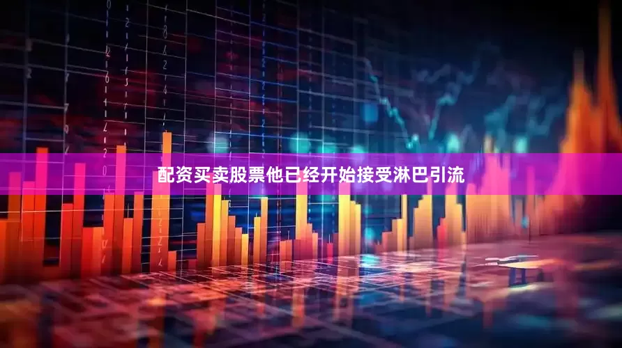 配资买卖股票他已经开始接受淋巴引流