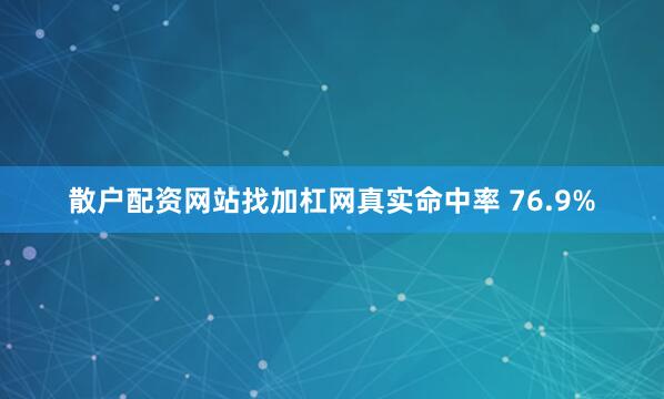 散户配资网站找加杠网真实命中率 76.9%