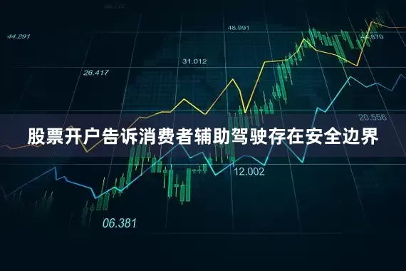 股票开户告诉消费者辅助驾驶存在安全边界