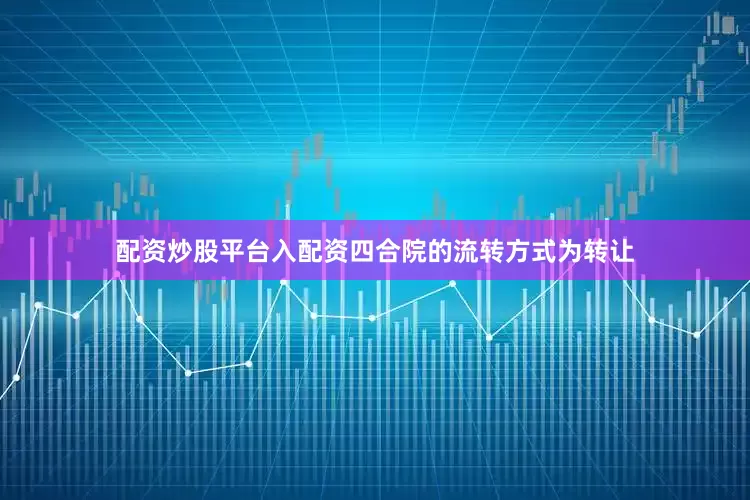 配资炒股平台入配资四合院的流转方式为转让