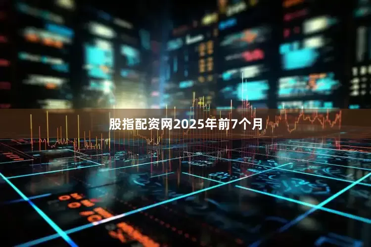 股指配资网　　2025年前7个月